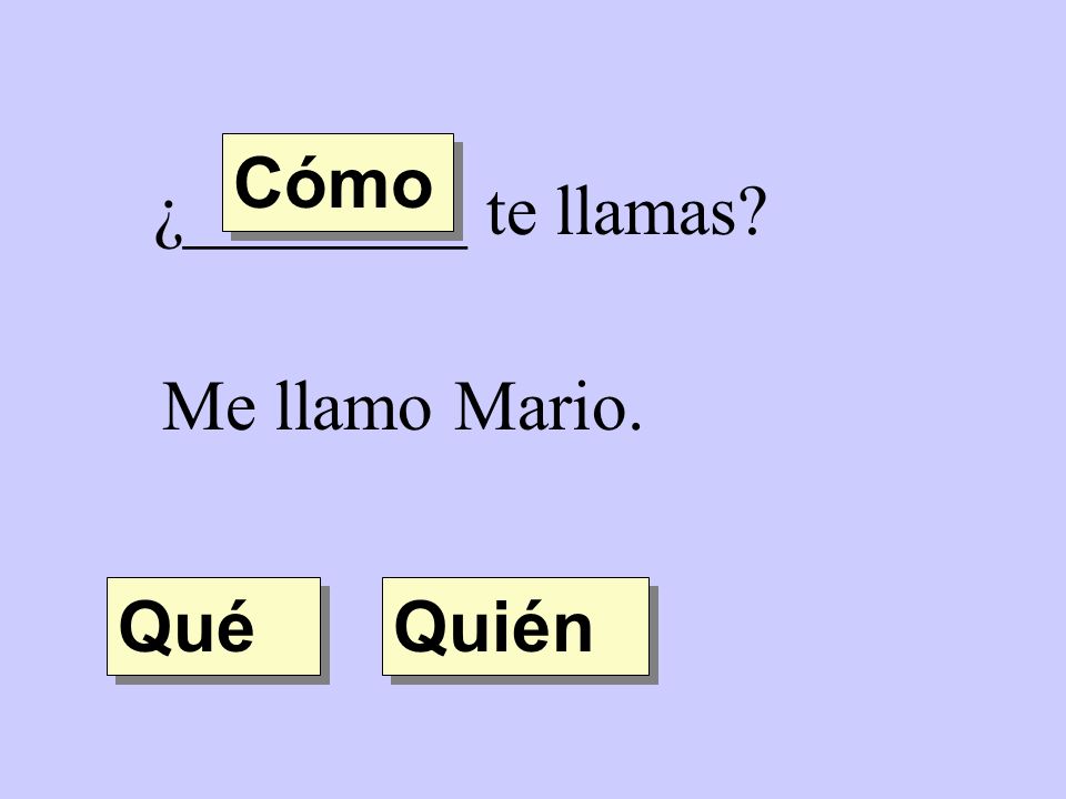 Cómo ¿________ te llamas Me llamo Mario. Qué Quién