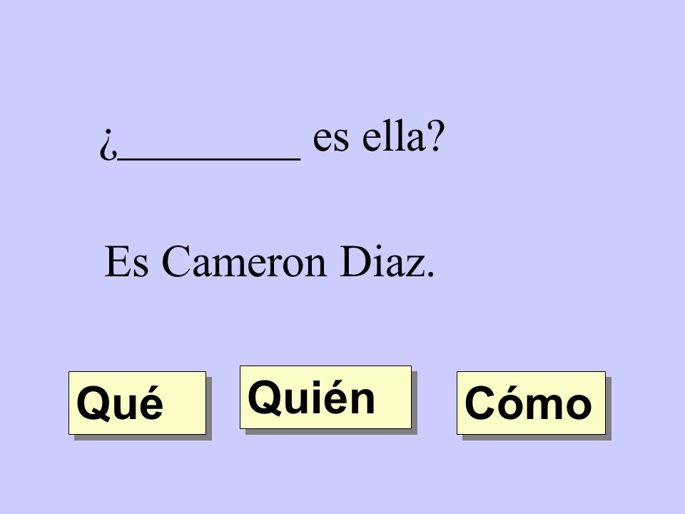 ¿________ es ella Es Cameron Diaz. Quién Qué Cómo