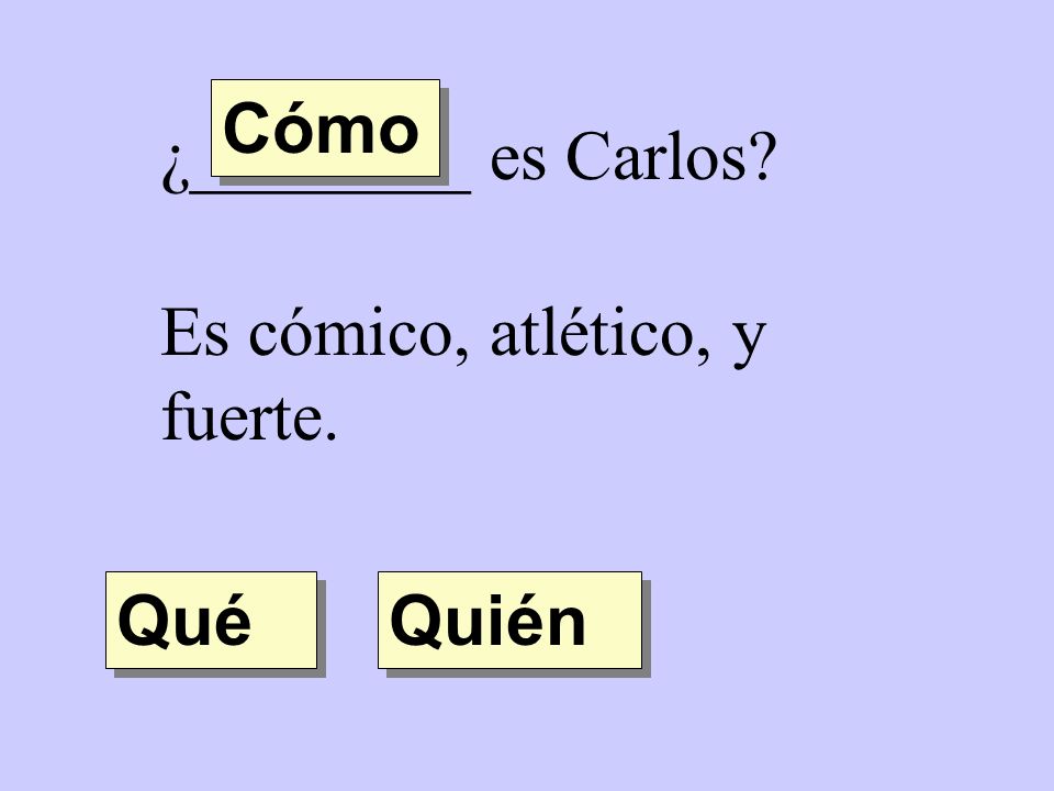 Cómo ¿________ es Carlos Es cómico, atlético, y fuerte. Qué Quién