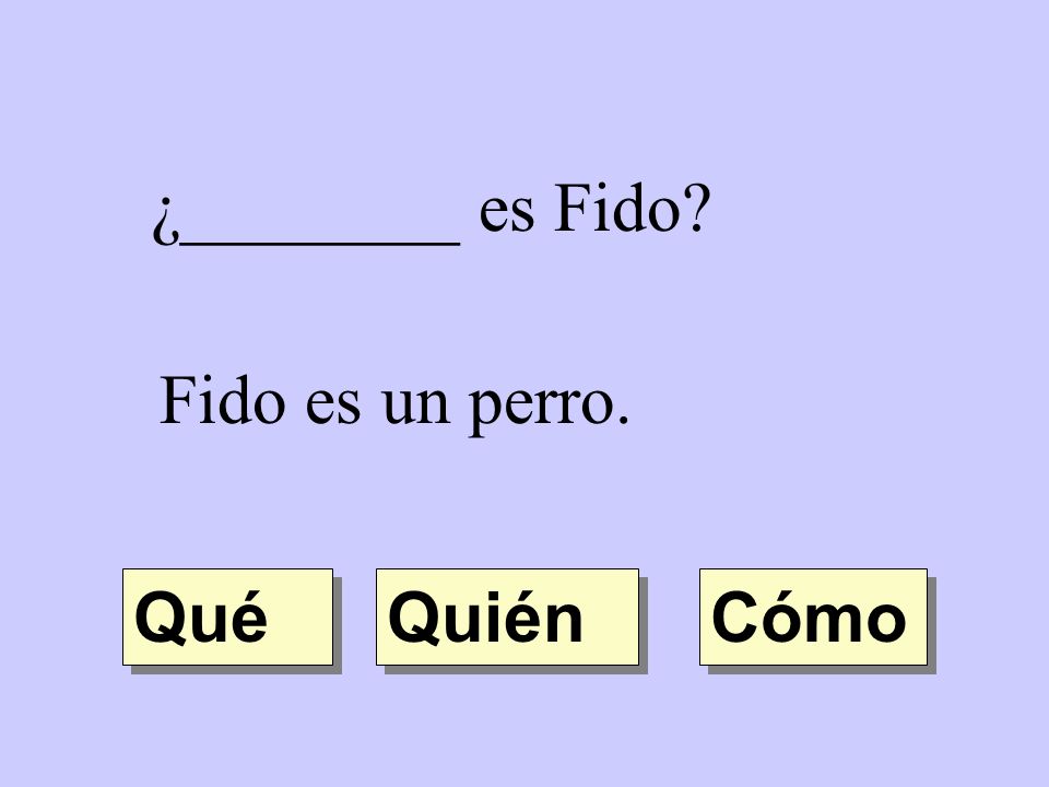 ¿________ es Fido Fido es un perro. Qué Quién Cómo