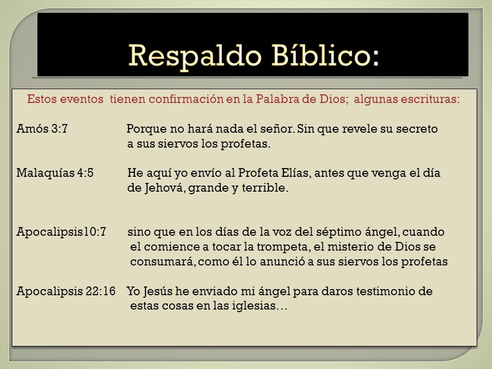 Respaldo Bíblico: Estos eventos tienen confirmación en la Palabra de Dios; algunas escrituras: