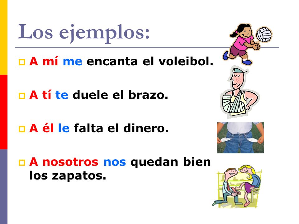 Los ejemplos: A mí me encanta el voleibol. A tí te duele el brazo.