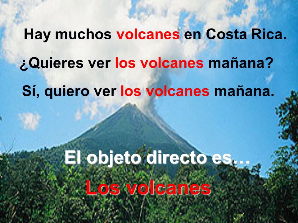Los volcanes El objeto directo es… ¿Quieres ver los volcanes mañana