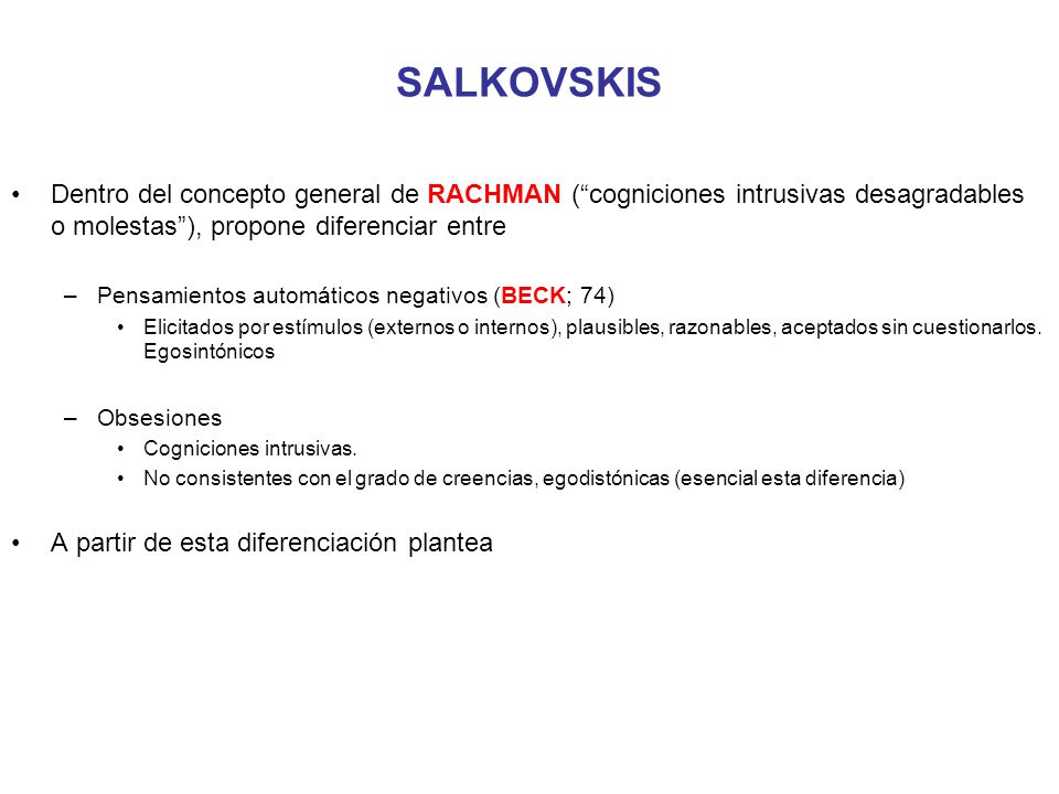 SALKOVSKIS Dentro del concepto general de RACHMAN ( cogniciones intrusivas desagradables o molestas ), propone diferenciar entre.