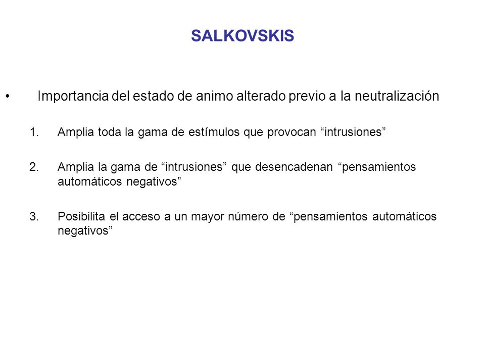 SALKOVSKIS Importancia del estado de animo alterado previo a la neutralización. Amplia toda la gama de estímulos que provocan intrusiones