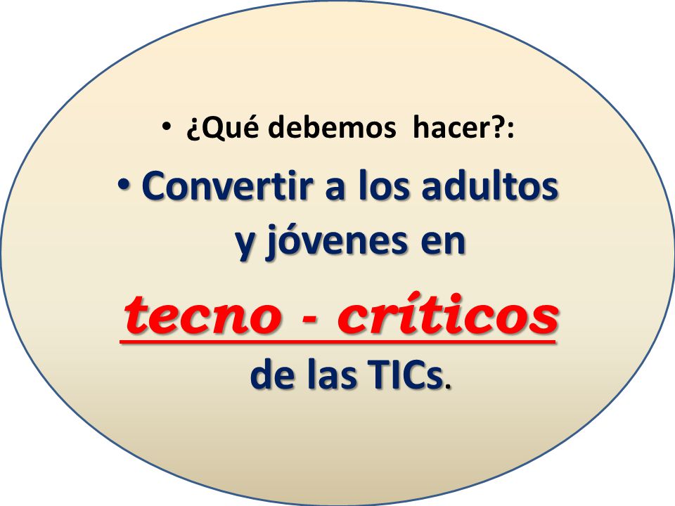 Convertir a los adultos y jóvenes en tecno - críticos de las TICs.