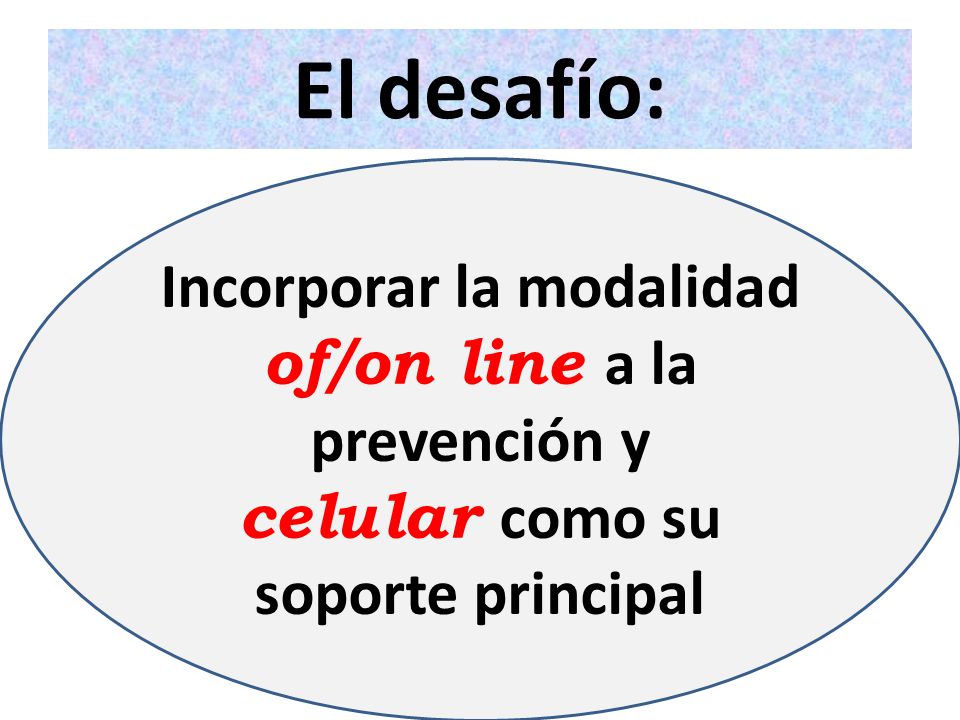 El desafío: Incorporar la modalidad of/on line a la prevención y