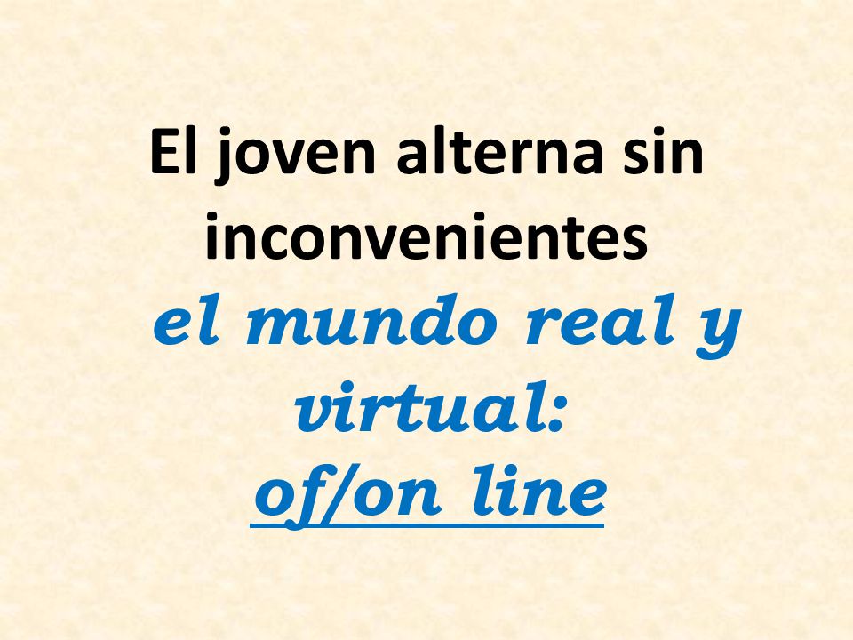 El joven alterna sin inconvenientes el mundo real y virtual: of/on line