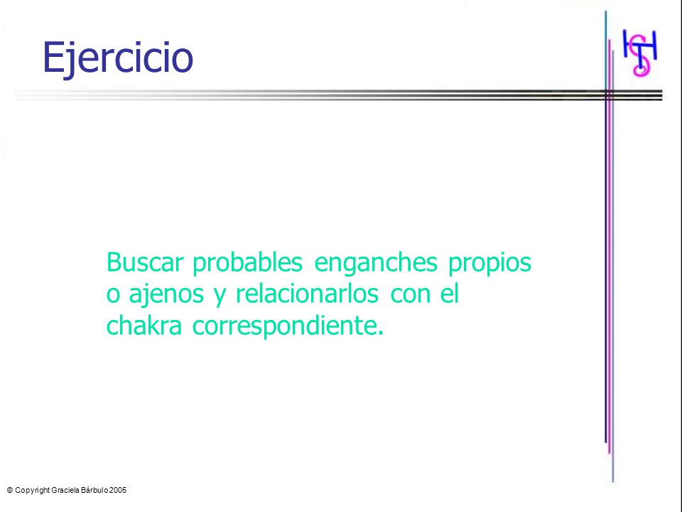 Ejercicio Buscar probables enganches propios o ajenos y relacionarlos con el chakra correspondiente.