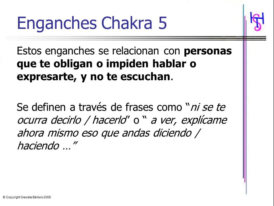 Enganches Chakra 5 Estos enganches se relacionan con personas que te obligan o impiden hablar o expresarte, y no te escuchan.