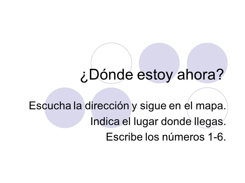 ¿Dónde estoy ahora Escucha la dirección y sigue en el mapa.