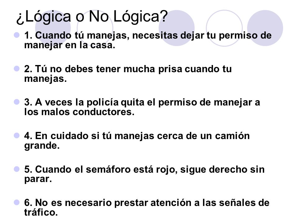 ¿Lógica o No Lógica 1. Cuando tú manejas, necesitas dejar tu permiso de manejar en la casa. 2. Tú no debes tener mucha prisa cuando tu manejas.