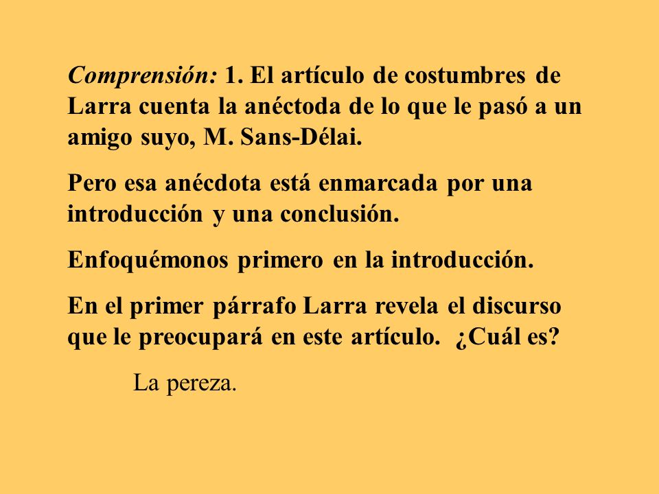 Comprensión: 1. El artículo de costumbres de Larra cuenta la anéctoda de lo que le pasó a un amigo suyo, M. Sans-Délai.