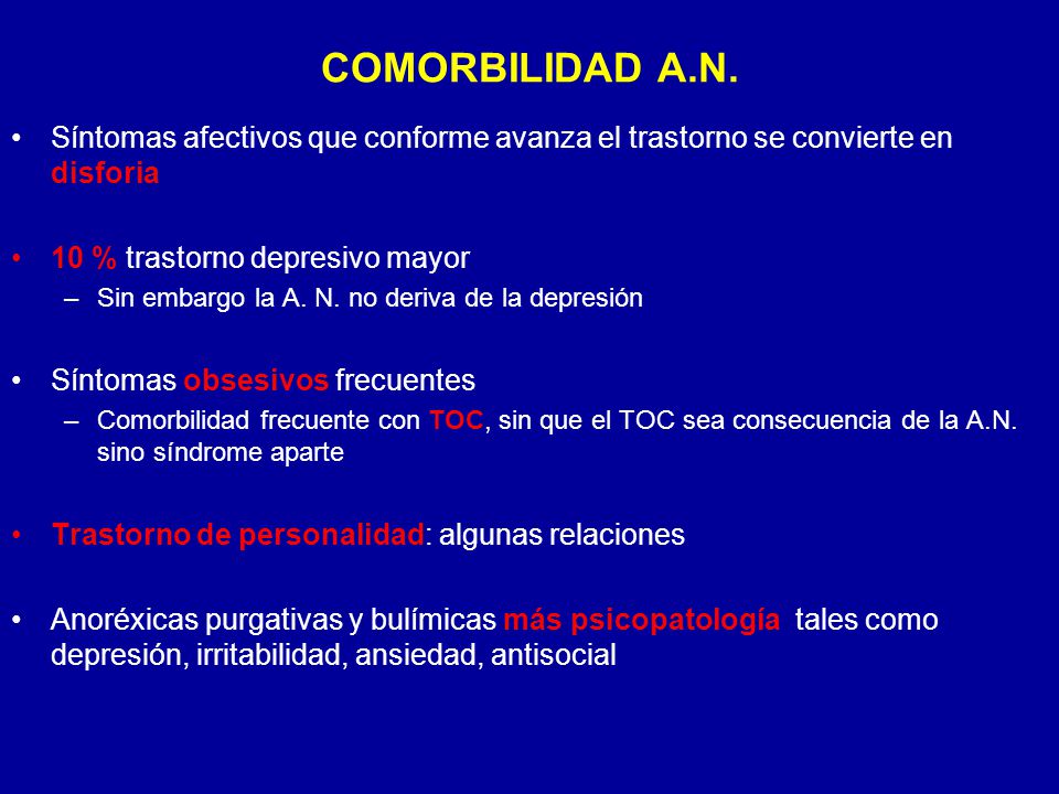 COMORBILIDAD A.N. Síntomas afectivos que conforme avanza el trastorno se convierte en disforia. 10 % trastorno depresivo mayor.