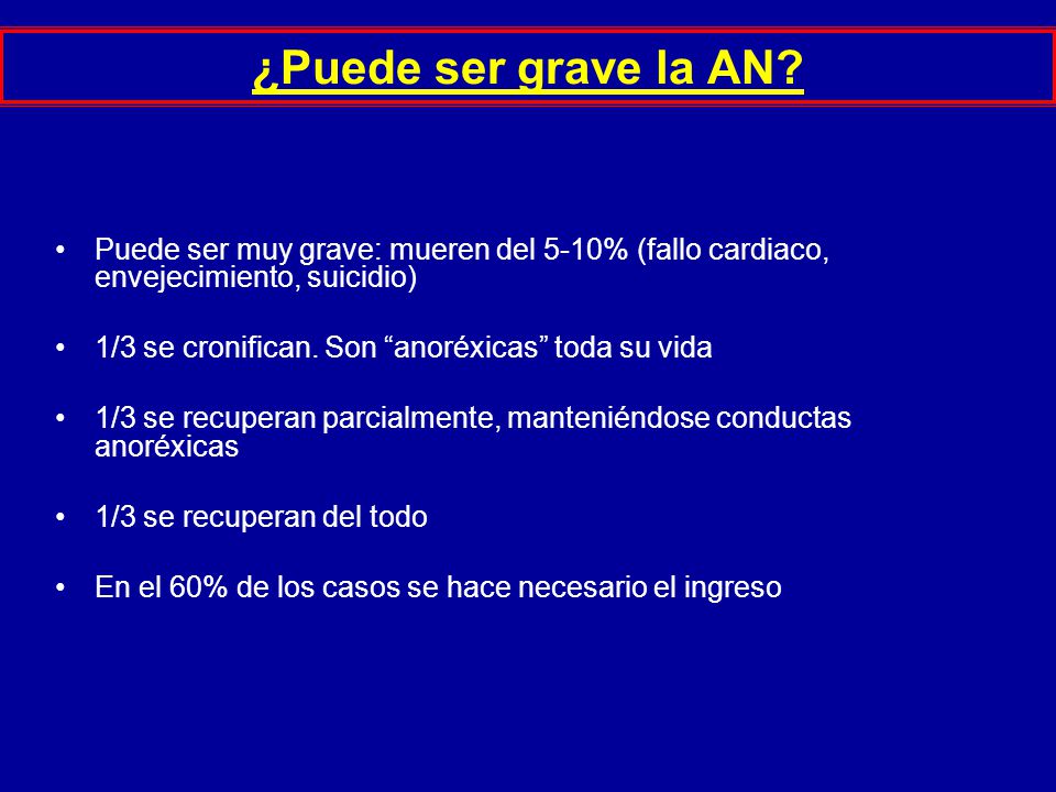 ¿Puede ser grave la AN Puede ser muy grave: mueren del 5-10% (fallo cardiaco, envejecimiento, suicidio)