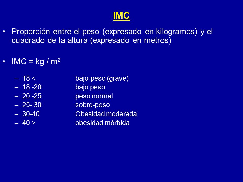 IMC Proporción entre el peso (expresado en kilogramos) y el cuadrado de la altura (expresado en metros)