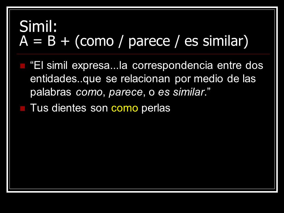 Simil: A = B + (como / parece / es similar)