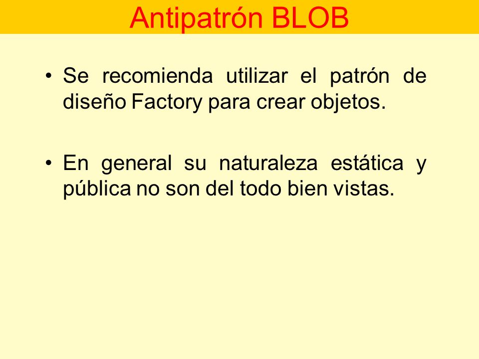 Antipatrón BLOB Se recomienda utilizar el patrón de diseño Factory para crear objetos.