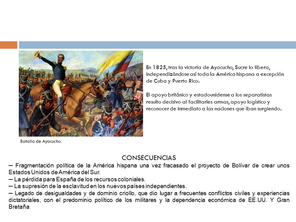 En 1825, tras la victoria de Ayacucho, Sucre lo libera, independizándose así toda la América hispana a excepción de Cuba y Puerto Rico.