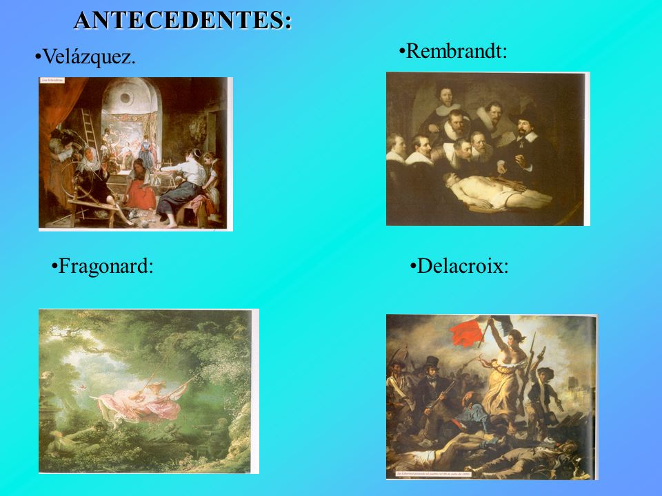 ANTECEDENTES: Rembrandt: Velázquez. Fragonard: Delacroix: