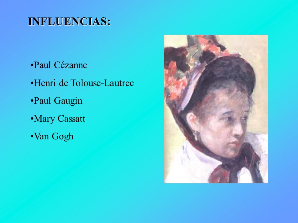 INFLUENCIAS: Paul Cézanne Henri de Tolouse-Lautrec Paul Gaugin