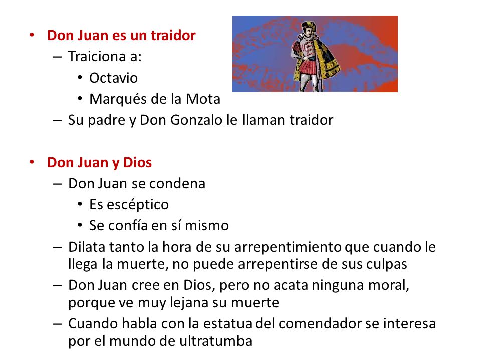 Don Juan es un traidor Traiciona a: Octavio. Marqués de la Mota. Su padre y Don Gonzalo le llaman traidor.