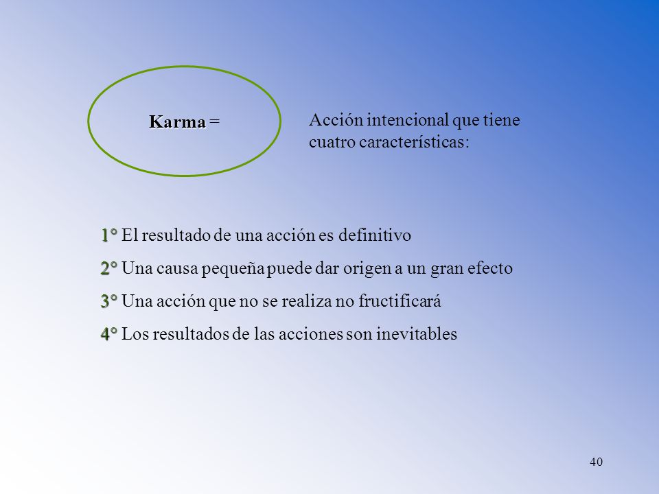 Karma = Acción intencional que tiene cuatro características: 1° El resultado de una acción es definitivo.