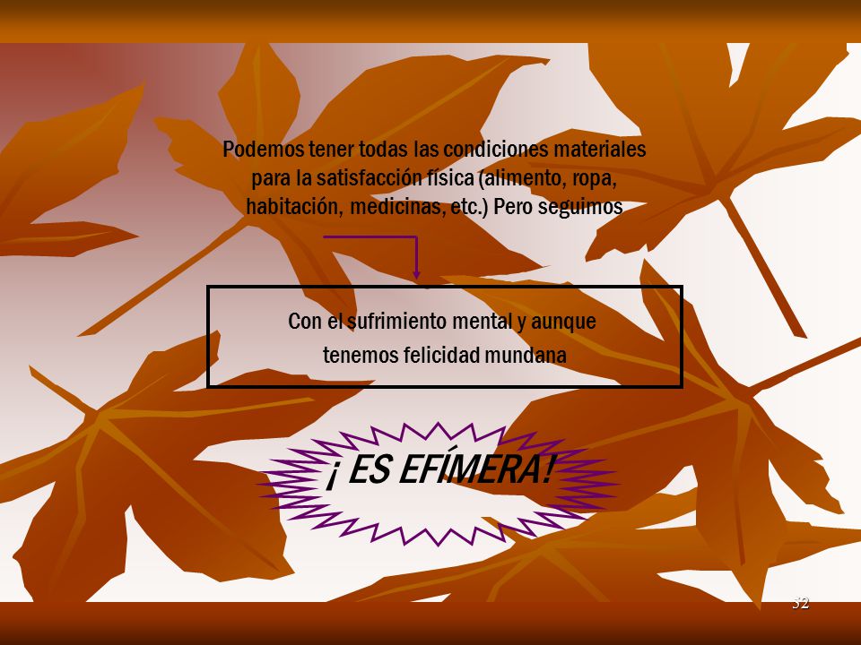 Podemos tener todas las condiciones materiales para la satisfacción física (alimento, ropa, habitación, medicinas, etc.) Pero seguimos