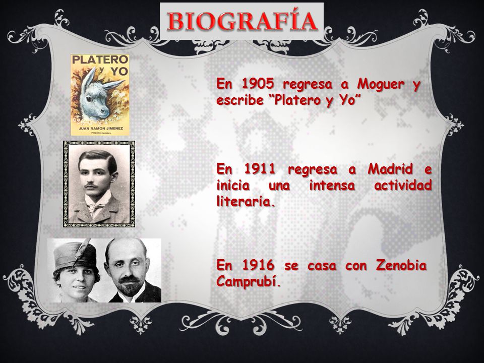 BIOGRAFÍA En 1905 regresa a Moguer y escribe Platero y Yo
