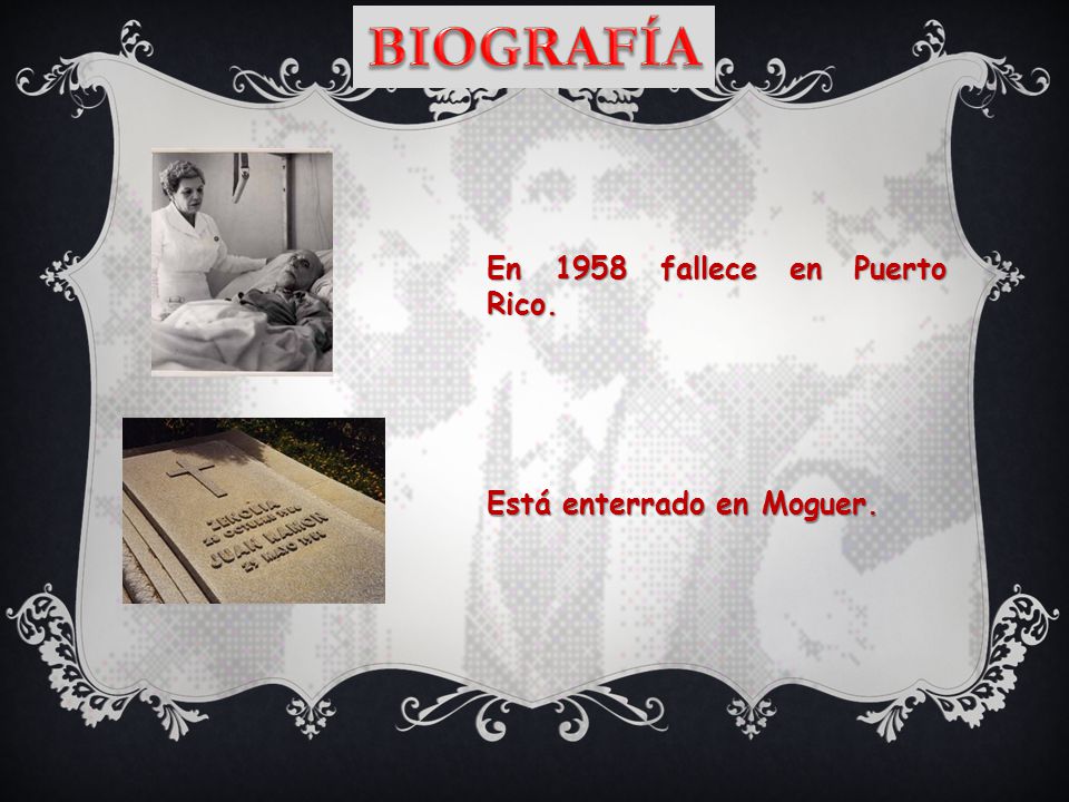 BIOGRAFÍA En 1958 fallece en Puerto Rico. Está enterrado en Moguer.