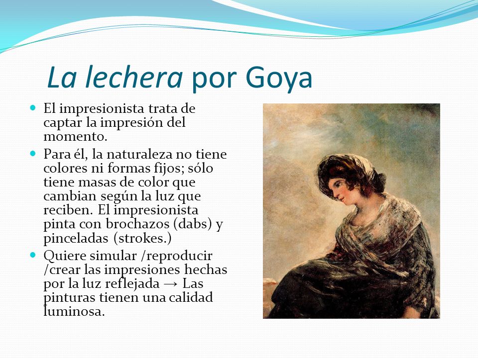 La lechera por Goya El impresionista trata de captar la impresión del momento.
