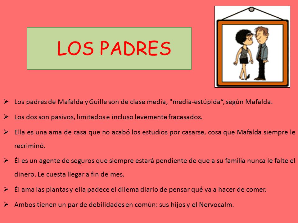 LOS PADRES Los padres de Mafalda y Guille son de clase media, media-estúpida , según Mafalda.