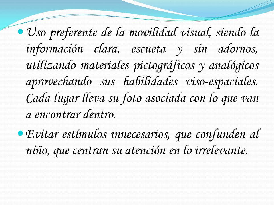 Uso preferente de la movilidad visual, siendo la información clara, escueta y sin adornos, utilizando materiales pictográficos y analógicos aprovechando sus habilidades viso-espaciales. Cada lugar lleva su foto asociada con lo que van a encontrar dentro.