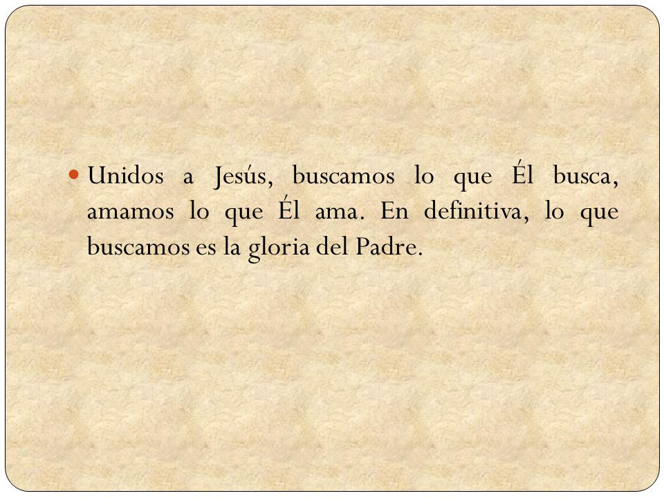 Unidos a Jesús, buscamos lo que Él busca, amamos lo que Él ama