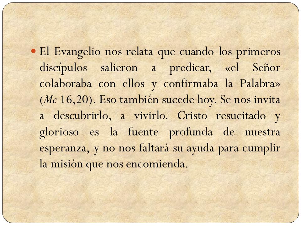El Evangelio nos relata que cuando los primeros discípulos salieron a predicar, «el Señor colaboraba con ellos y confirmaba la Palabra» (Mc 16,20).
