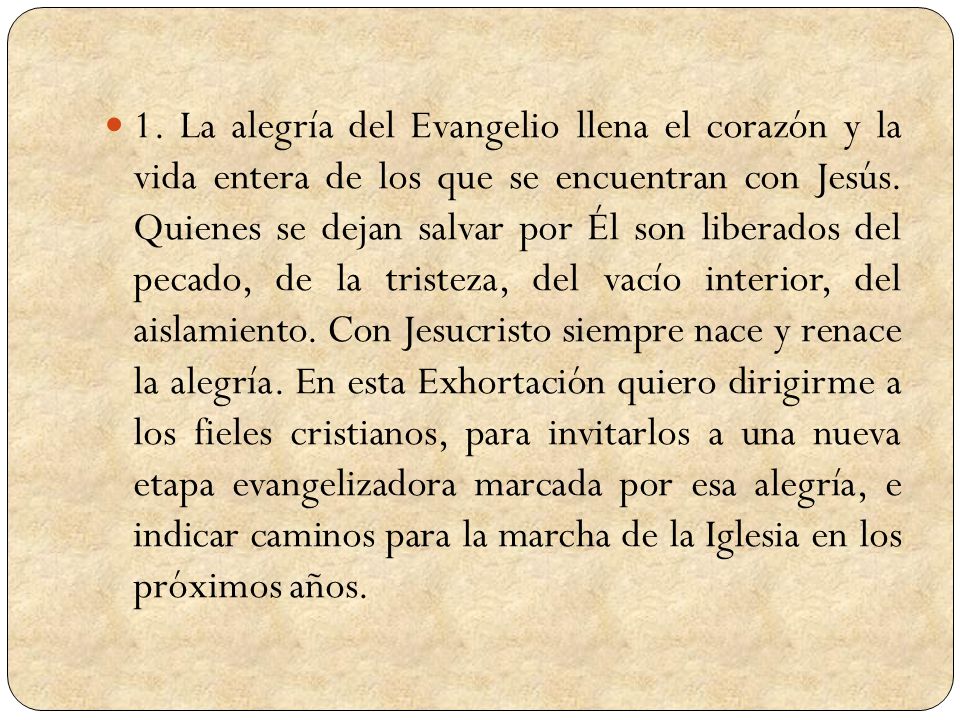 1. La alegría del Evangelio llena el corazón y la vida entera de los que se encuentran con Jesús.