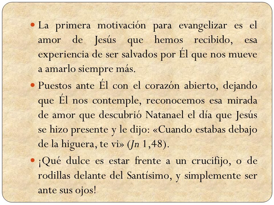 La primera motivación para evangelizar es el amor de Jesús que hemos recibido, esa experiencia de ser salvados por Él que nos mueve a amarlo siempre más.