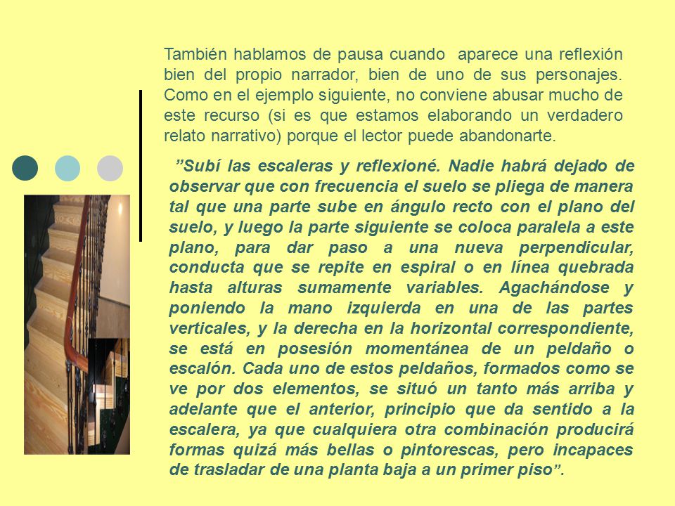 También hablamos de pausa cuando aparece una reflexión bien del propio narrador, bien de uno de sus personajes. Como en el ejemplo siguiente, no conviene abusar mucho de este recurso (si es que estamos elaborando un verdadero relato narrativo) porque el lector puede abandonarte.