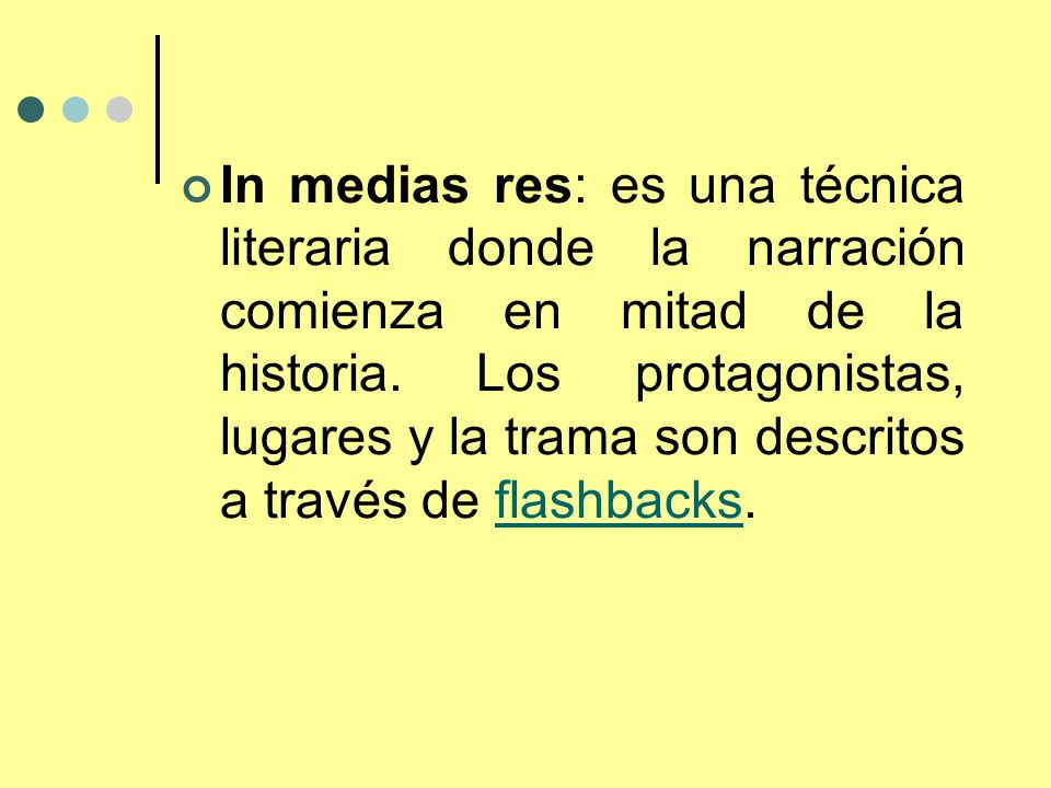 In medias res: es una técnica literaria donde la narración comienza en mitad de la historia.