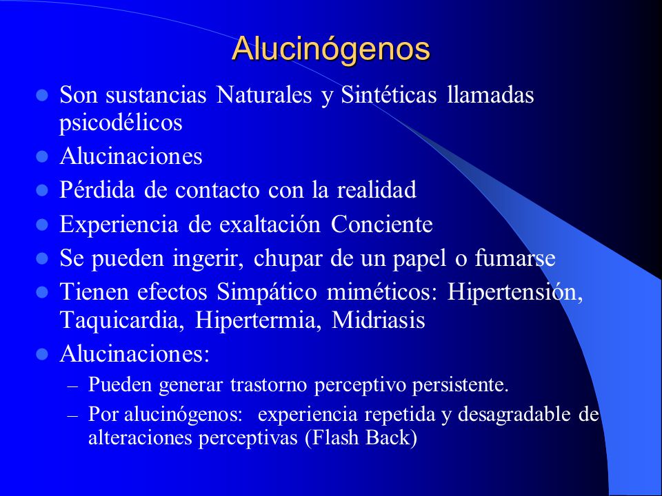 Alucinógenos Son sustancias Naturales y Sintéticas llamadas psicodélicos. Alucinaciones. Pérdida de contacto con la realidad.