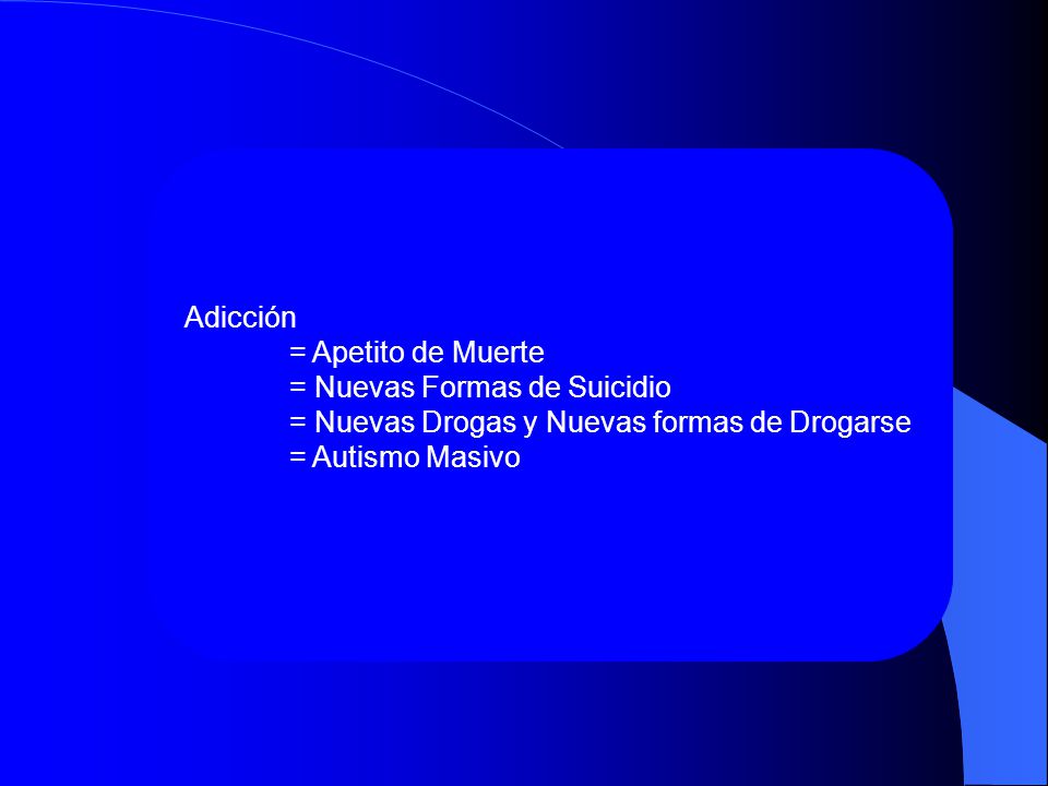 Adicción = Apetito de Muerte. = Nuevas Formas de Suicidio. = Nuevas Drogas y Nuevas formas de Drogarse.
