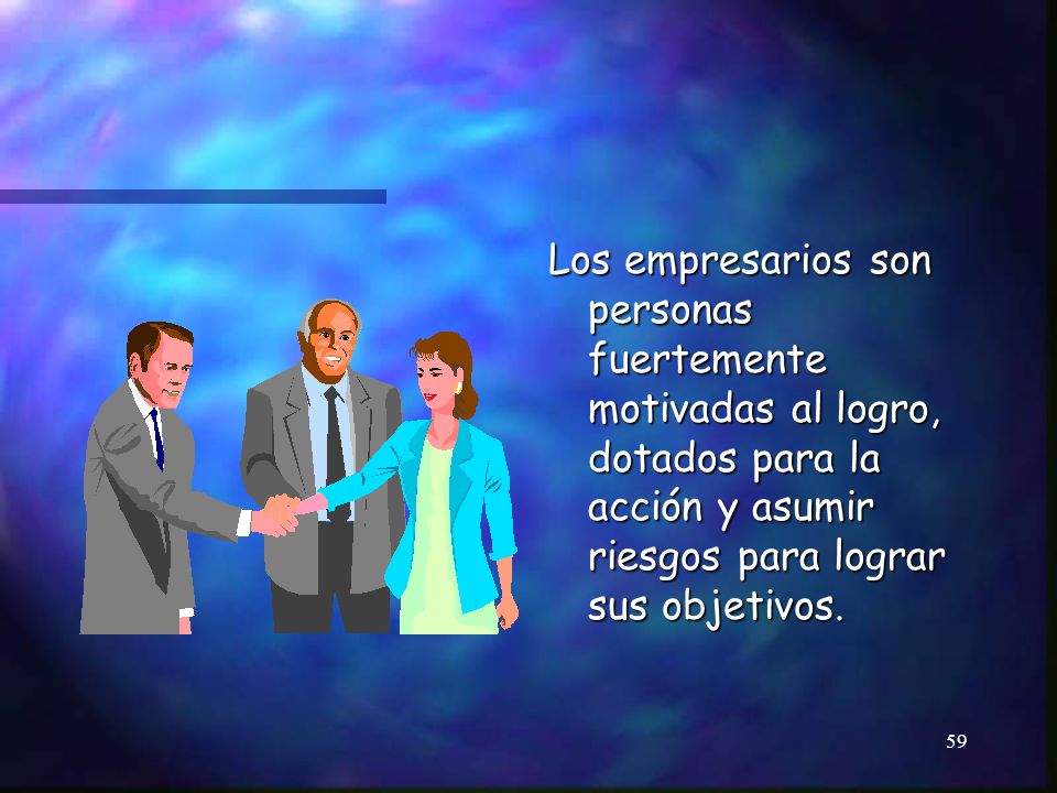Los empresarios son personas fuertemente motivadas al logro, dotados para la acción y asumir riesgos para lograr sus objetivos.