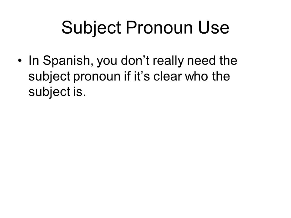 Subject Pronoun Use In Spanish, you don’t really need the subject pronoun if it’s clear who the subject is.