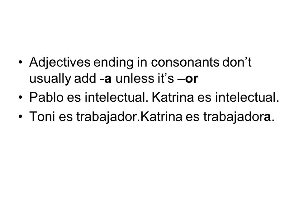 Adjectives ending in consonants don’t usually add -a unless it’s –or