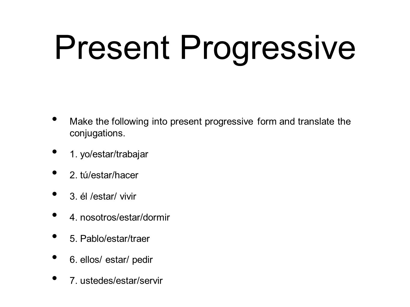 Present Progressive Make the following into present progressive form and translate the conjugations.
