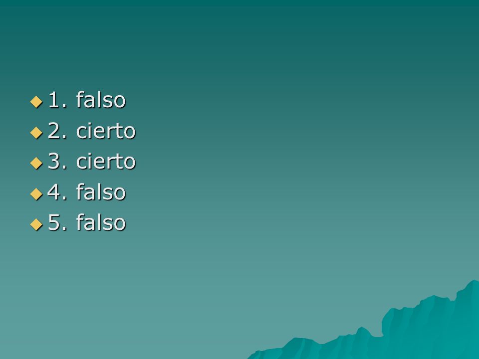 1. falso 2. cierto 3. cierto 4. falso 5. falso