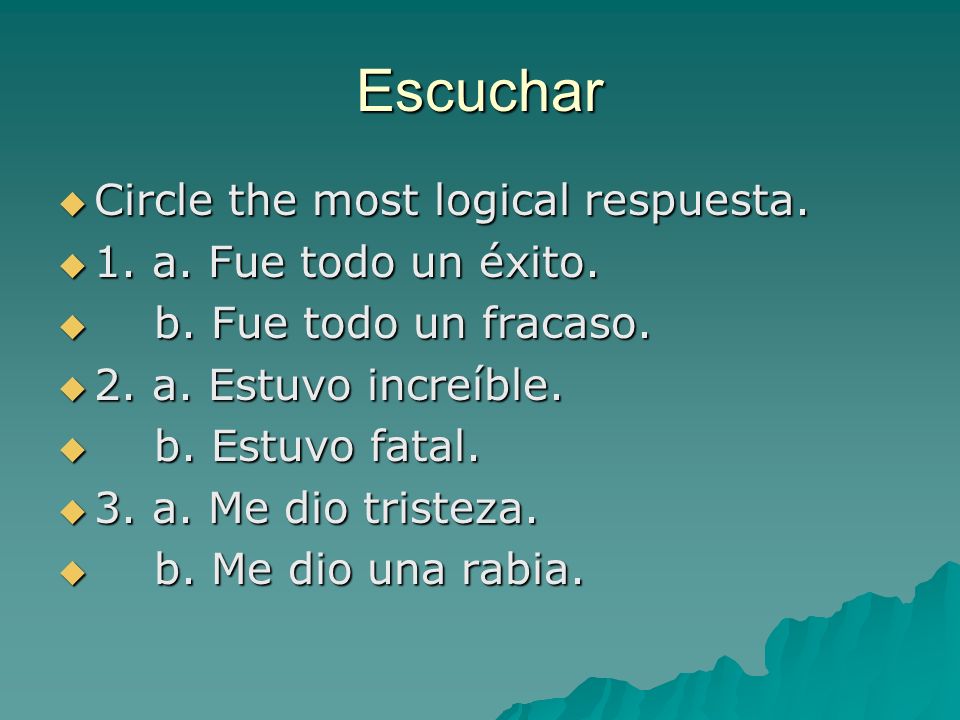 Escuchar Circle the most logical respuesta. 1. a. Fue todo un éxito.