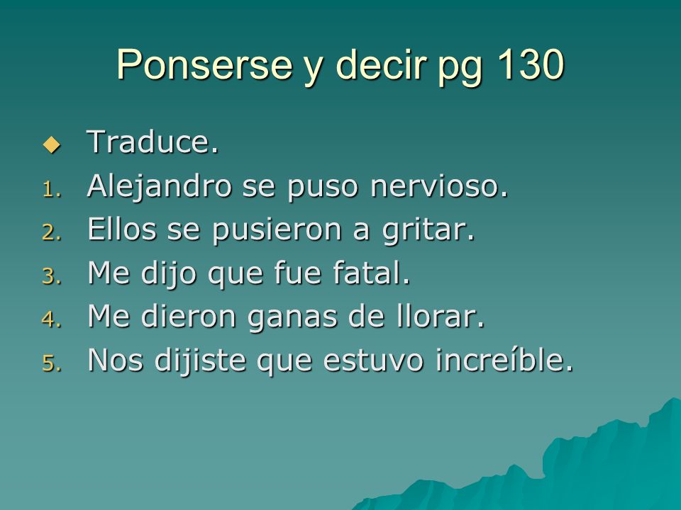 Ponserse y decir pg 130 Traduce. Alejandro se puso nervioso.
