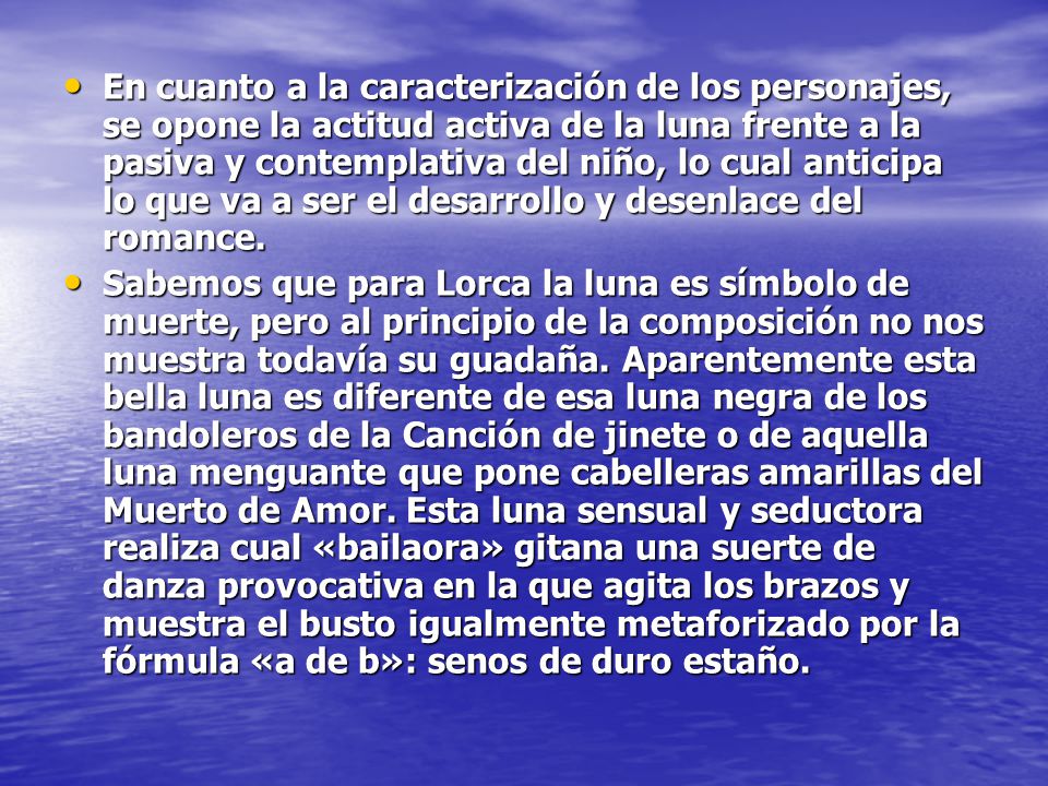 En cuanto a la caracterización de los personajes, se opone la actitud activa de la luna frente a la pasiva y contemplativa del niño, lo cual anticipa lo que va a ser el desarrollo y desenlace del romance.
