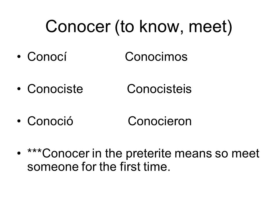 Conocer (to know, meet) Conocí Conocimos Conociste Conocisteis